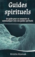 Guides spirituels: Un guide pour se connecter et communiquer avec ses guides spirituels