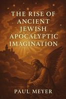   The Rise of Ancient Jewish Apocalyptic Imagination