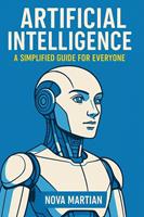   Artificial Intelligence: A Simplified Guide for Everyone