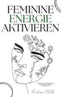   Feminine Energie Aktivieren: Rituale und Meditationen, um deine innere Göttin zu manifestieren