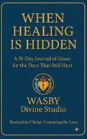  When Healing is Hidden: A 31-DAY Journal of Grace