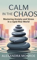   "Calm in the Chaos: Mastering Anxiety and Stress in a Rapid-Rise World"