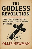   The Godless Revolution: Secularization and the Erosion of Clerical Power in Europe