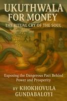   Ukuthwala for Money: The Ritual Cry of the SoulExposing the Dangerous Pact Behind Power and Prosperity
