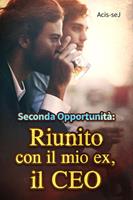 Seconda Opportunità: Riunito con il mio ex, il CEO