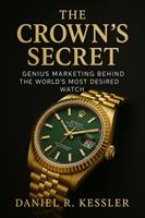   The Crown's Secret Genius Marketing Behind the World&rsquo;s Most Desired Watch