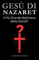   Ges&ugrave; di Nazaret - Il Pi&ugrave; Grande Malinteso della Storia?