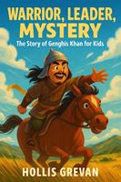   Warrior, Leader, Mystery: The Story of Genghis Khan for Kids