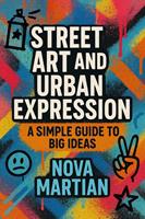   Street Art and Urban Expression: A Simple Guide to Big Ideas