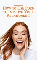   How to Use Porn to Improve Your Relationship
