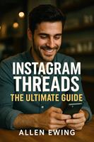   Instagram Threads: The Ultimate Guide to Dominating Instagram's "Secret" Social Media Platform