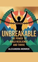 **Unbreakable: The Power to Build Resilience and Thrive**
