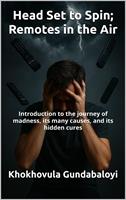   Head Set to Spin; Remotes in the Air ; Introduction to the journey of madness, its many causes, and its hidden cures