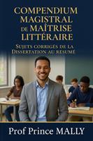   Compendium Magistral de Maîtrise Littéraire: Sujets Corrigés de la Dissertation au Résumé
