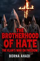   The Brotherhood of Hate: The Klan&rsquo;s War on Freedom