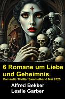   6 Romane um Liebe und Geheimnis: Romantic Thriller Sammelband Mai 2025