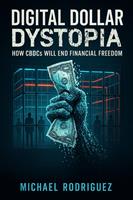   Digital Dollar Dystopia: How CBDCs Will End Financial Freedom