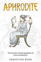 Aphrodite: The Ancient Greek Goddess of Love and Beauty