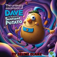   The Unlikely Ascension of Dave the Slightly Sentient Potato