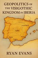   Geopolitics of the Visigothic Kingdom in Iberia
