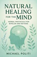   Natural Healing for the Mind: Herbal Protocols for Bipolar and Beyond