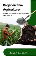   Regenerative Agriculture: Science, Practice, and Policy for Resilient Food Systems