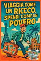   Viaggia Come un Ricco, Spendi Come un Povero