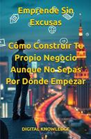 Emprende Sin Excusas: Cómo Construir Tu Propio Negocio Aunque No Sepas Por Dónde Empezar