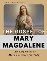   The Gospel of Mary Magdalene: An Easy Guide to Mary&rsquo;s Message for Today