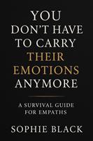   You Don&rsquo;t Have to Carry Their Emotions Anymore &mdash; A Survival Guide for Empaths