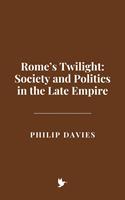   Rome’s Twilight: Society and Politics in the Late Empire