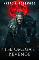   The Omega&rsquo;s Revenge: A Why Choose Omegaverse Reverse Harem Romance