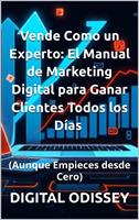 Vende Como un Experto El Manual de Marketing Digital para Ganar Clientes Todos los Días (Aunque Empieces desde Cero)