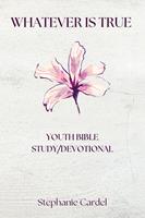 Whatever Is True: Youth Bible Study/Devotional