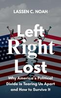   Left, Right, Lost: Why America’s Political Divide Is Tearing Us Apart and How to Survive It