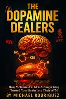   The Dopamine Dealers: How McDonald's, KFC & Burger King Turned Your Brain Into Their ATM