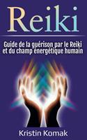 Reiki: Guide de la guérison par le Reiki et du champ énergétique humain