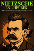 Nietzsche en 3 Heures: Philosophie, concepts clés et malentendus. Un guide complet pour lecteurs pressés mais exigeants.
