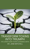   Transform Toxins into Triumph: The Ultimate Guide to Body Cleansing & Detox