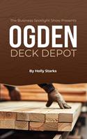 The Business Spotlight Show Presents: Ogden Deck Depot