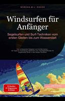   Windsurfen f&uuml;r Anf&auml;nger: Segelsurfen und Surf-Techniken vom ersten Gleiten bis zum Wasserstart