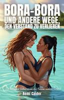   Bora-Bora und andere Wege, den Verstand zu verlieren: Ein lesbischer Liebesroman das Finden wahrer Liebe
