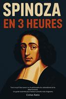   SPINOZA EN 3 HEURES: Tout ce qu&rsquo;il faut savoir sur le philosophe du rationalisme et du d&eacute;terminisme. Un guide essentiel pour lecteurs press&eacute;s mais exigeants.