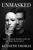 UNMASKED The Sacred Rebellion of the Real Self