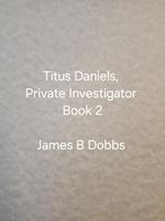   Titus Daniels. Private Investigator, Book 2