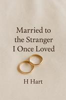 Married to the Stranger I Once Loved
