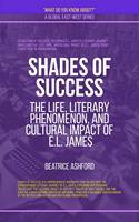   Shades Of Success: The Life, Literary Phenomenon, And Cultural Impact Of E.L. James