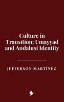   Culture in Transition: Umayyad and Andalusi Identity