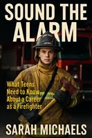   Sound the Alarm: What Teens Need to Know About a Career as a Firefighter