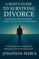   A Man's Guide to Surviving Divorce: Navigating Nine Emotional Phases of Recovery After Divorce - A Comprehensive Handbook for Rebuilding Life Following Divorce